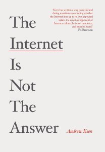 Andrew Keen THE INTERNET IS NOT THE ANSWER
